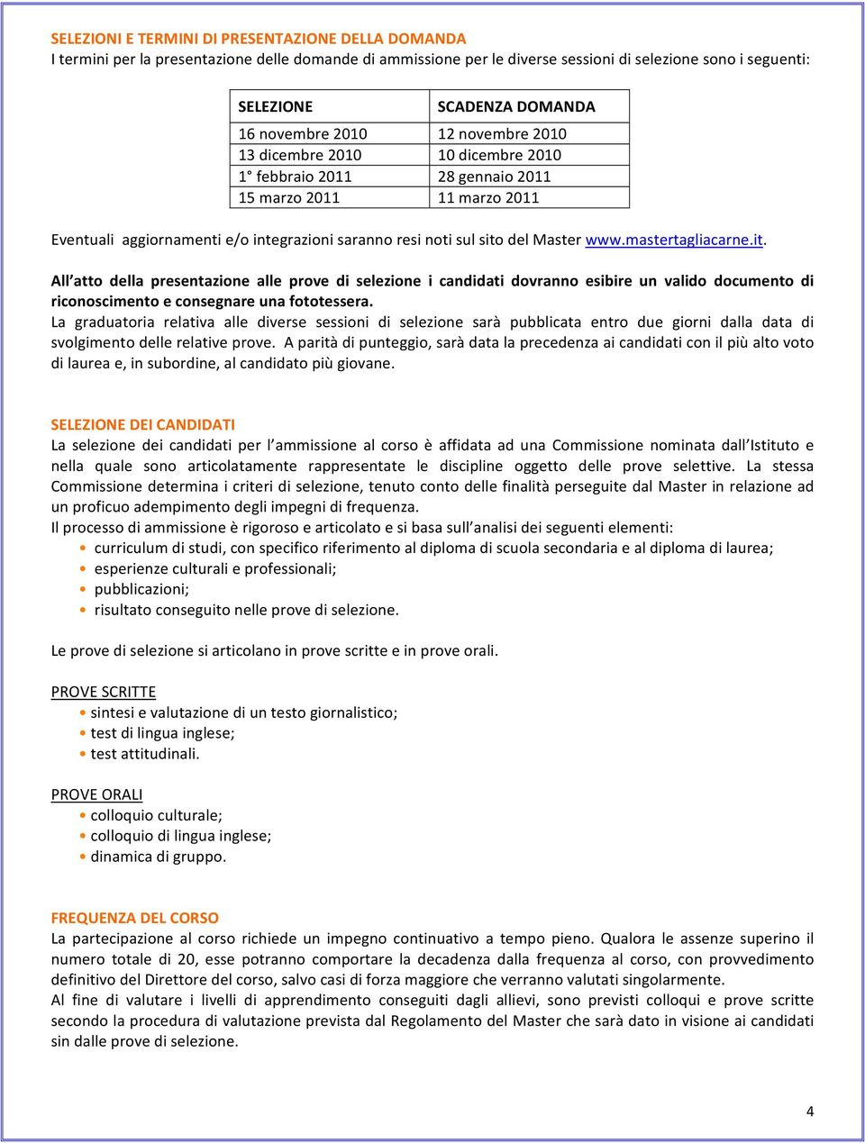 Master www.mastertagliacarne.it. All atto della presentazione alle prove di selezione i candidati dovranno esibire un valido documento di riconoscimento e consegnare una fototessera.