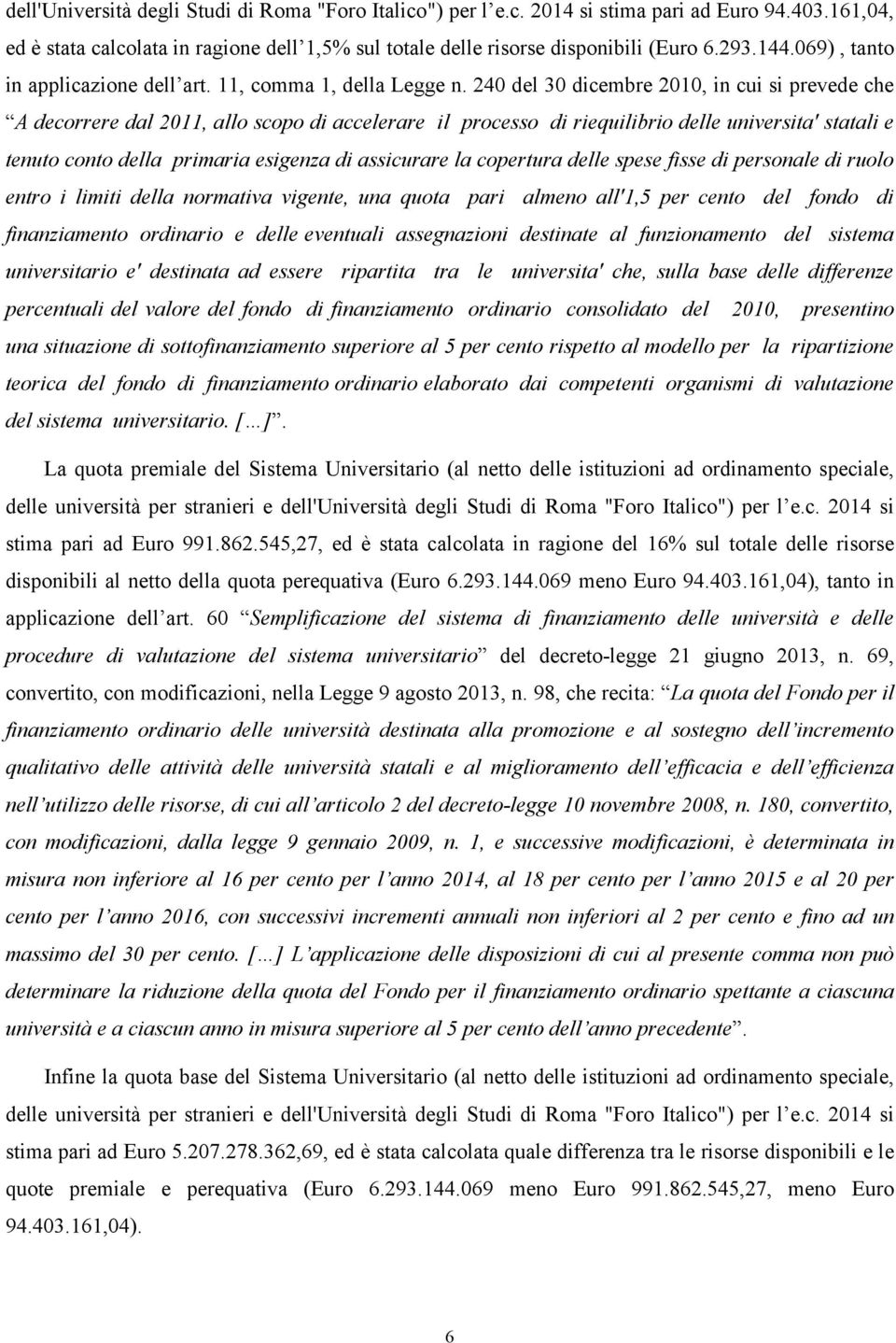 240 del 30 dicembre 2010, in cui si prevede che A decorrere dal 2011, allo scopo di accelerare il processo di riequilibrio delle universita' statali e tenuto conto della primaria esigenza di