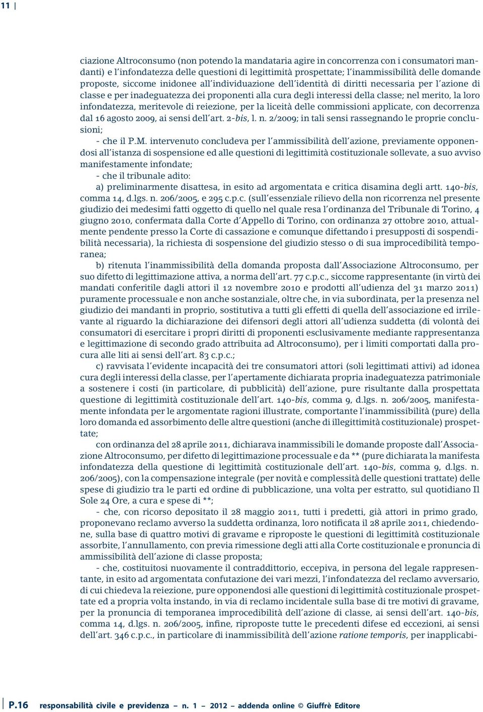 infondatezza, meritevole di reiezione, per la liceità delle commissioni applicate, con decorrenza dal 16 agosto 2009, ai sensi dell art. 2-bis, l. n.