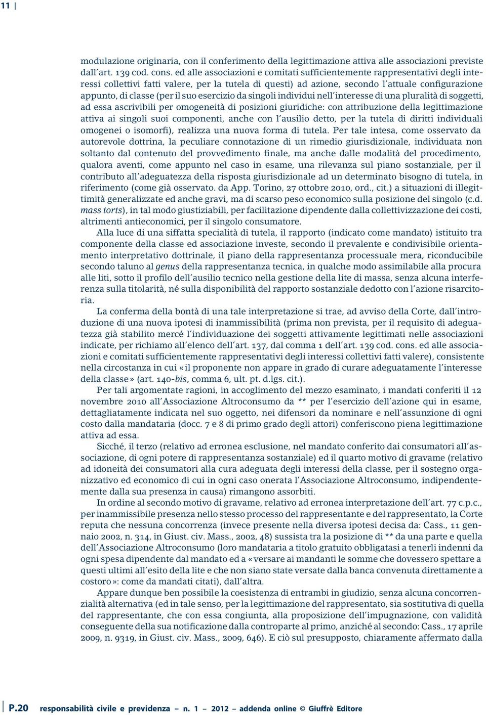 il suo esercizio da singoli individui nell interesse di una pluralità di soggetti, ad essa ascrivibili per omogeneità di posizioni giuridiche: con attribuzione della legittimazione attiva ai singoli