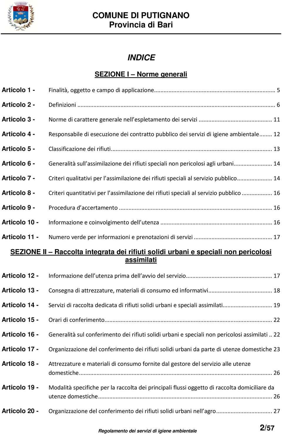 .. 12 Articolo 5 - Classificazione dei rifiuti... 13 Articolo 6 - Generalità sull assimilazione dei rifiuti speciali non pericolosi agli urbani.