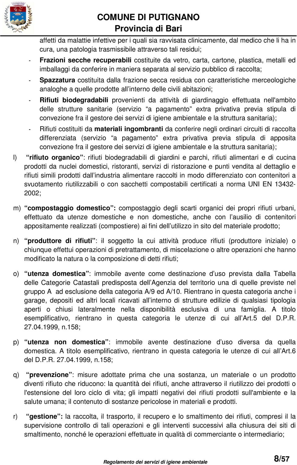 residua con caratteristiche merceologiche analoghe a quelle prodotte all interno delle civili abitazioni; - Rifiuti biodegradabili provenienti da attività di giardinaggio effettuata nell'ambito delle