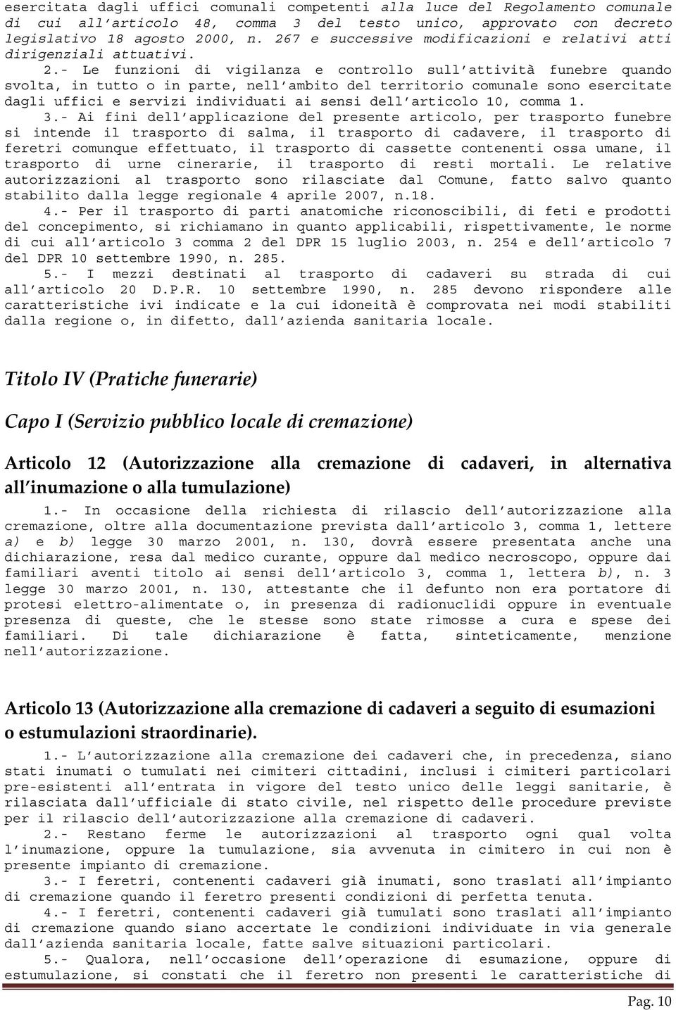 - Le funzioni di vigilanza e controllo sull attività funebre quando svolta, in tutto o in parte, nell ambito del territorio comunale sono esercitate dagli uffici e servizi individuati ai sensi dell