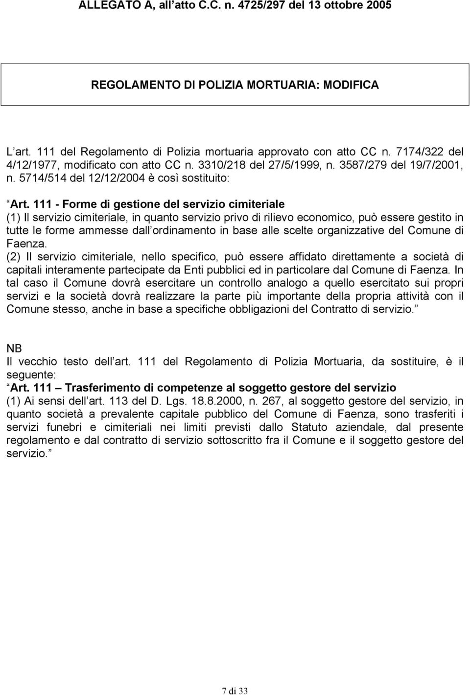 111 - Forme di gestione del servizio cimiteriale (1) Il servizio cimiteriale, in quanto servizio privo di rilievo economico, può essere gestito in tutte le forme ammesse dall ordinamento in base alle