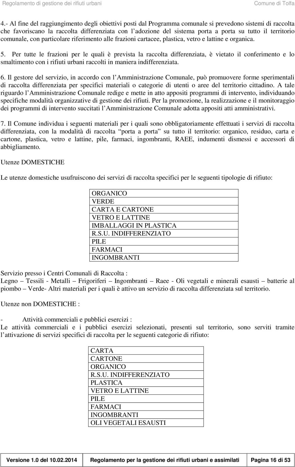 Per tutte le frazioni per le quali è prevista la raccolta differenziata, è vietato il conferimento e lo smaltimento con i rifiuti urbani raccolti in maniera indifferenziata. 6.