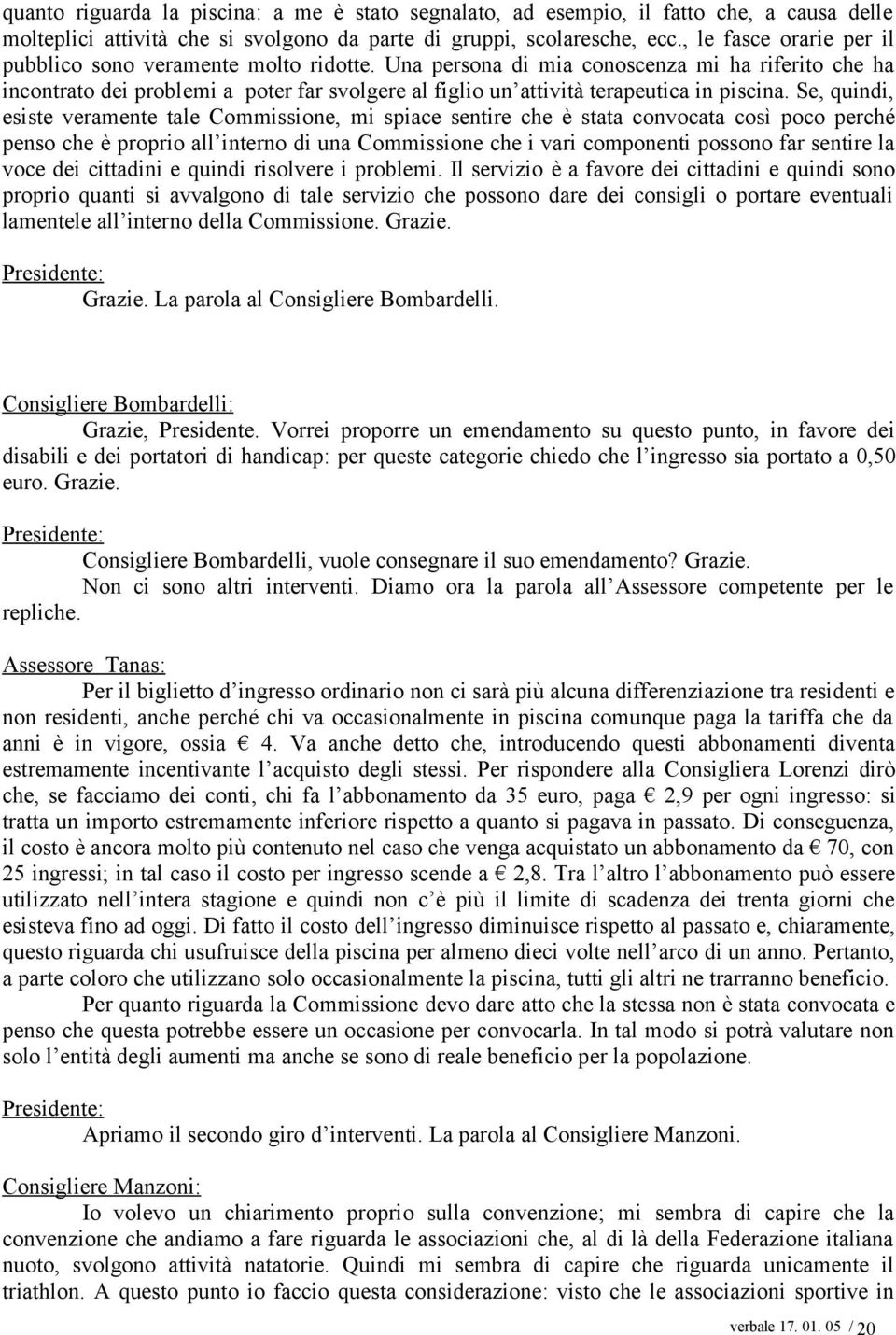 Una persona di mia conoscenza mi ha riferito che ha incontrato dei problemi a poter far svolgere al figlio un attività terapeutica in piscina.