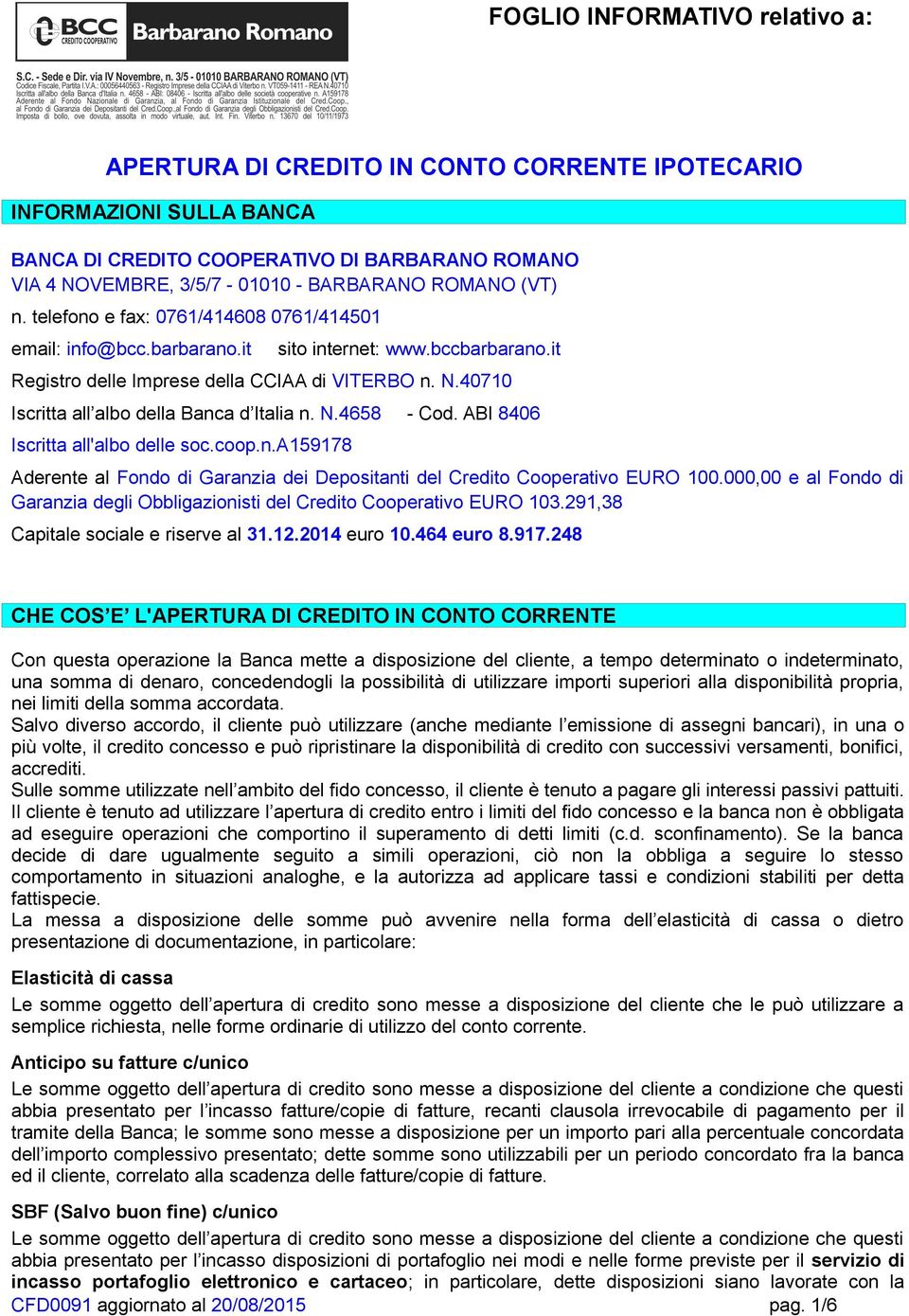 40710 Iscritta all albo della Banca d Italia n. N.4658 - Cod. ABI 8406 Iscritta all'albo delle soc.coop.n.a159178 Aderente al Fondo di Garanzia dei Depositanti del Credito Cooperativo EURO 100.