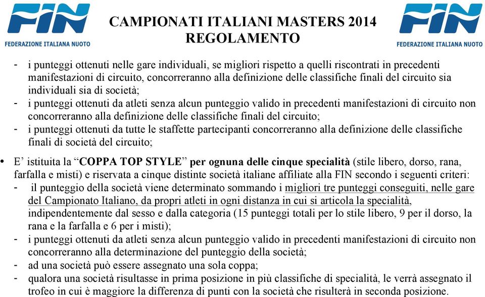 definizione delle classifiche finali del circuito; - i punteggi ottenuti da tutte le staffette partecipanti concorreranno alla definizione delle classifiche finali di società del circuito; E