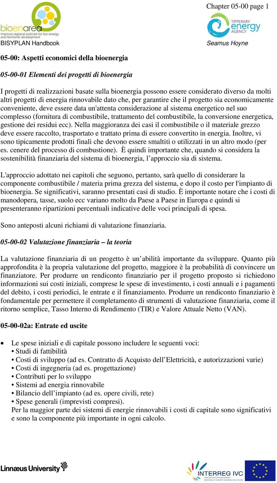 (fornitura di combustibile, trattamento del combustibile, la conversione energetica, gestione dei residui ecc).