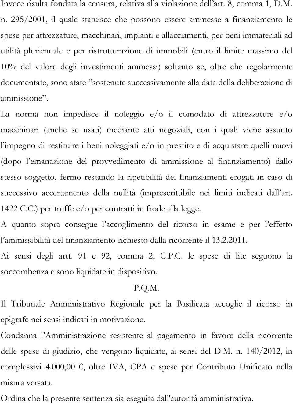 ristrutturazione di immobili (entro il limite massimo del 10% del valore degli investimenti ammessi) soltanto se, oltre che regolarmente documentate, sono state sostenute successivamente alla data