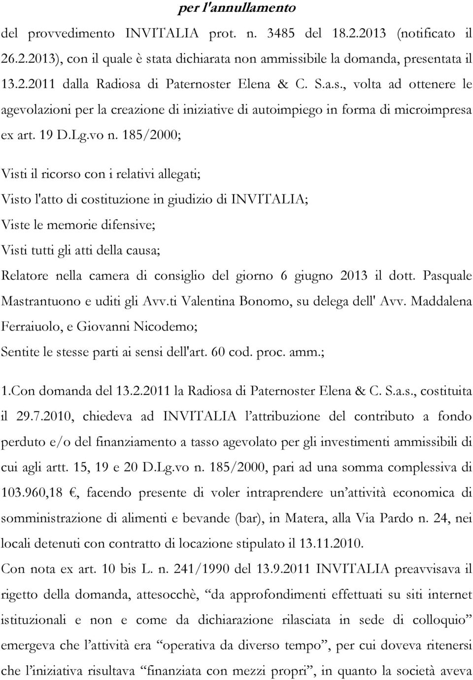 185/2000; Visti il ricorso con i relativi allegati; Visto l'atto di costituzione in giudizio di INVITALIA; Viste le memorie difensive; Visti tutti gli atti della causa; Relatore nella camera di