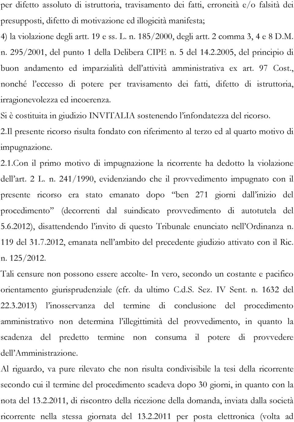 97 Cost., nonché l eccesso di potere per travisamento dei fatti, difetto di istruttoria, irragionevolezza ed incoerenza. Si è costituita in giudizio INVITALIA sostenendo l infondatezza del ricorso. 2.