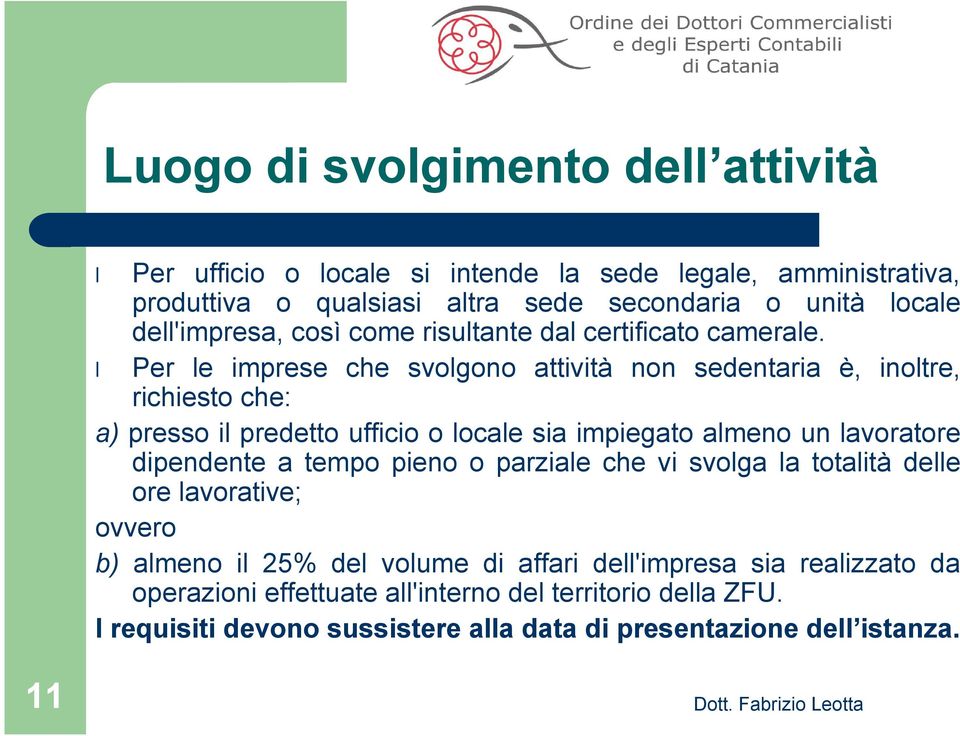 Per le imprese che svolgono attività non sedentaria è, inoltre, richiesto che: a) presso il predetto ufficio o locale sia impiegato almeno un lavoratore dipendente a tempo