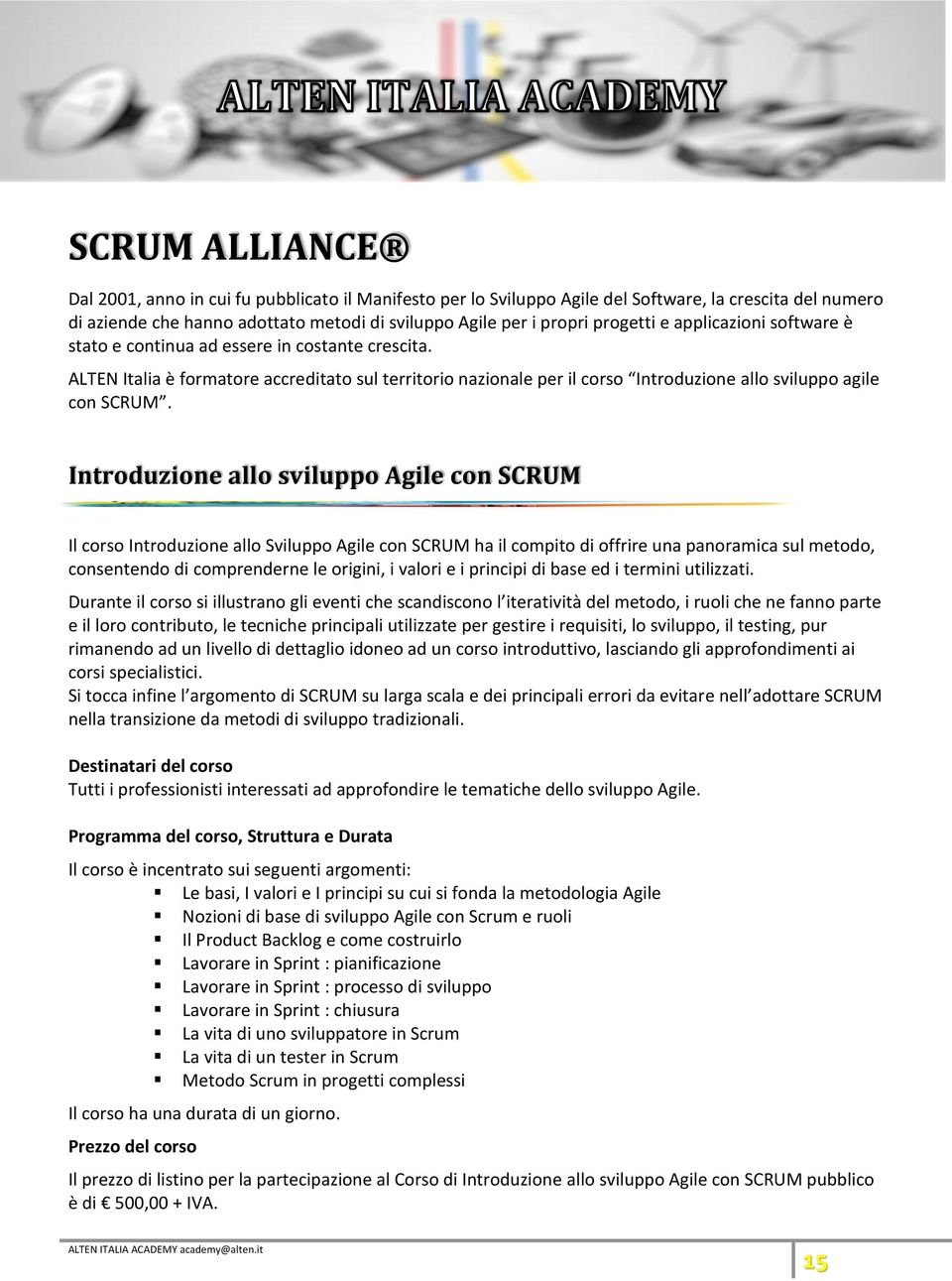 Introduzione allo sviluppo Agile con SCRUM Il corso Introduzione allo Sviluppo Agile con SCRUM ha il compito di offrire una panoramica sul metodo, consentendo di comprenderne le origini, i valori e i