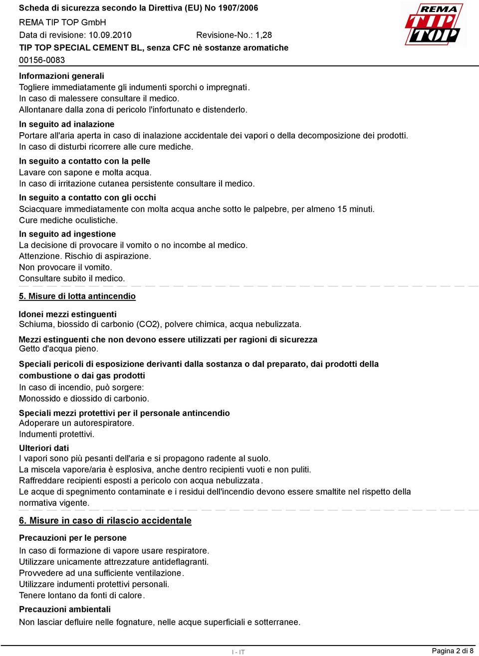 In seguito a contatto con la pelle Lavare con sapone e molta acqua. In caso di irritazione cutanea persistente consultare il medico.