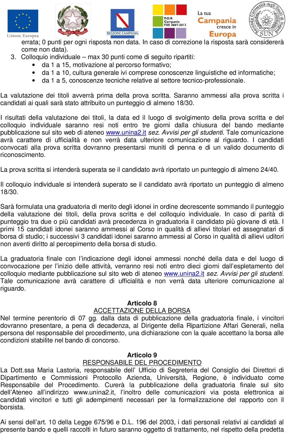 conoscenze tecniche relative al settore tecnico-professionale. La valutazione dei titoli avverrà prima della prova scritta.