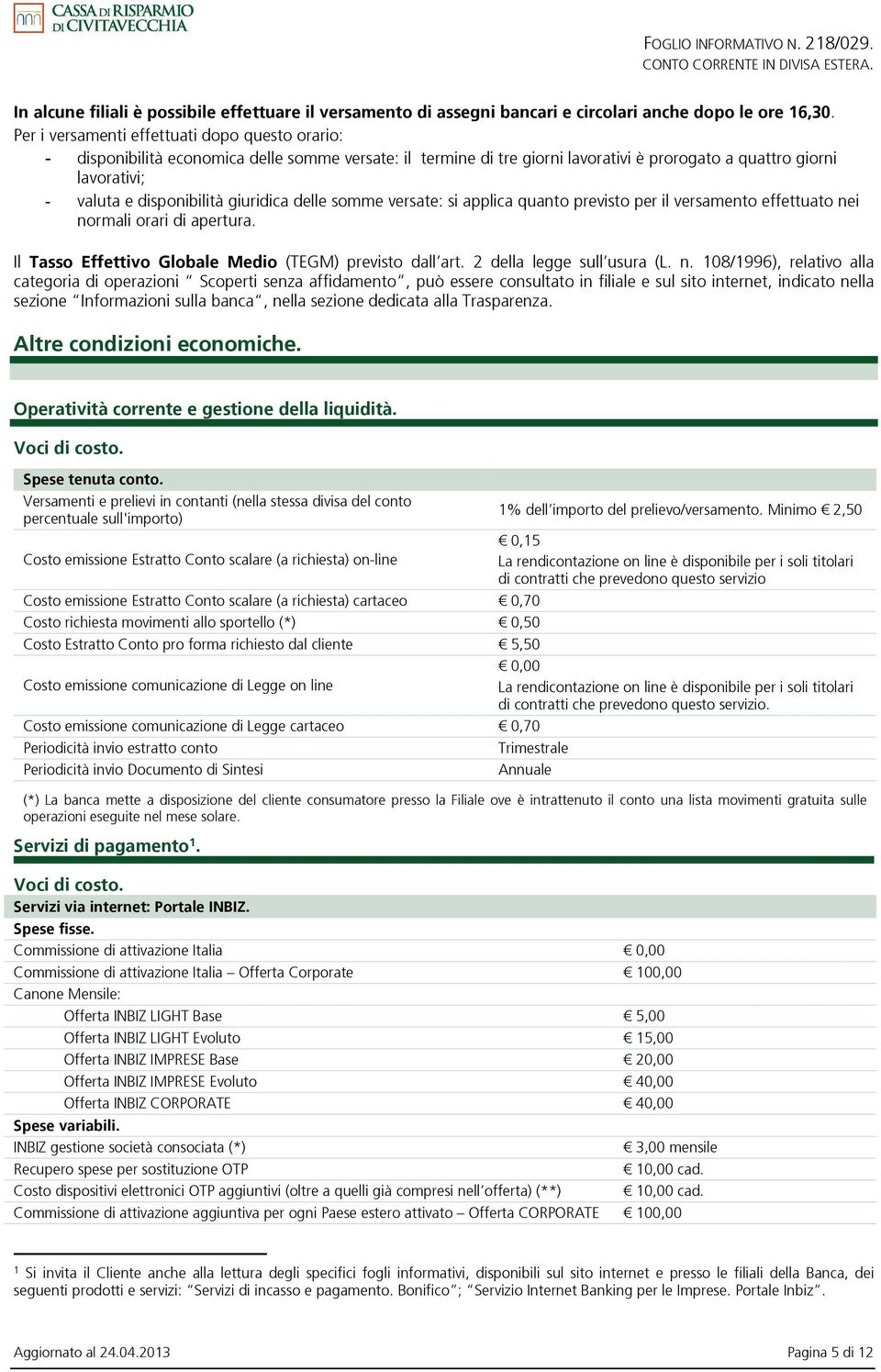 giuridica delle somme versate: si applica quanto previsto per il versamento effettuato nei normali orari di apertura. Il Tasso Effettivo Globale Medio (TEGM) previsto dall art.