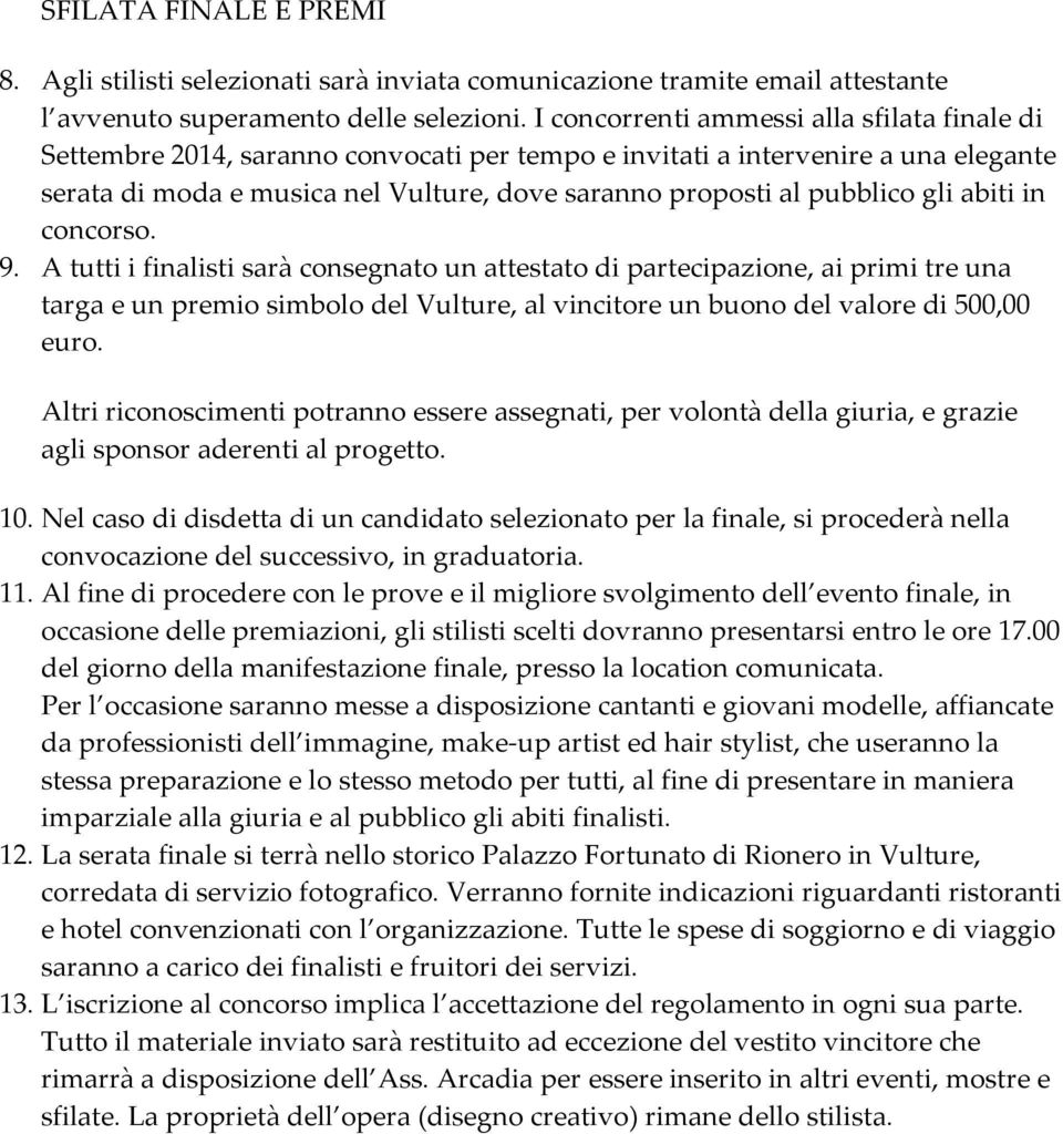 gli abiti in concorso. 9. A tutti i finalisti sarà consegnato un attestato di partecipazione, ai primi tre una targa e un premio simbolo del Vulture, al vincitore un buono del valore di 500,00 euro.