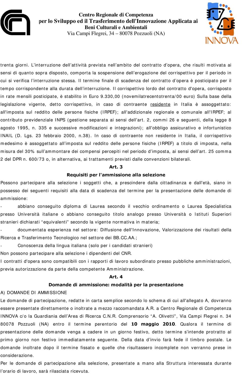 periodo in cui si verifica l interruzione stessa. Il termine finale di scadenza del contratto d opera è posticipato per il tempo corrispondente alla durata dell interruzione.