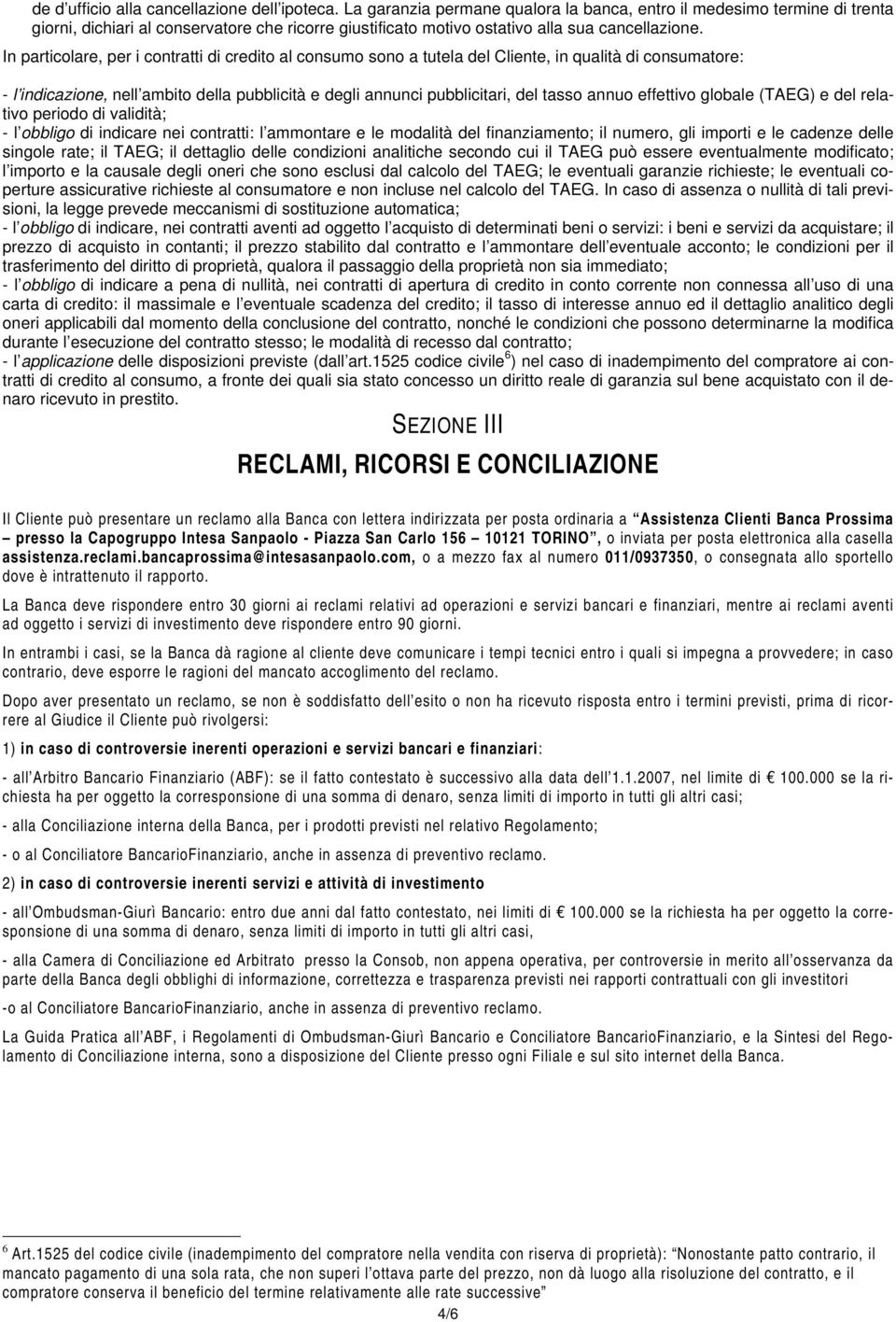 In particolare, per i contratti di credito al consumo sono a tutela del Cliente, in qualità di consumatore: - l indicazione, nell ambito della pubblicità e degli annunci pubblicitari, del tasso annuo