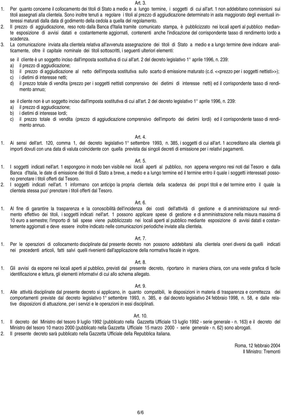 Il prezzo di aggiudicazione, reso noto dalla Banca d'italia tramite comunicato stampa, è pubblicizzato nei locali aperti al pubblico mediante esposizione di avvisi datati e costantemente aggiornati,