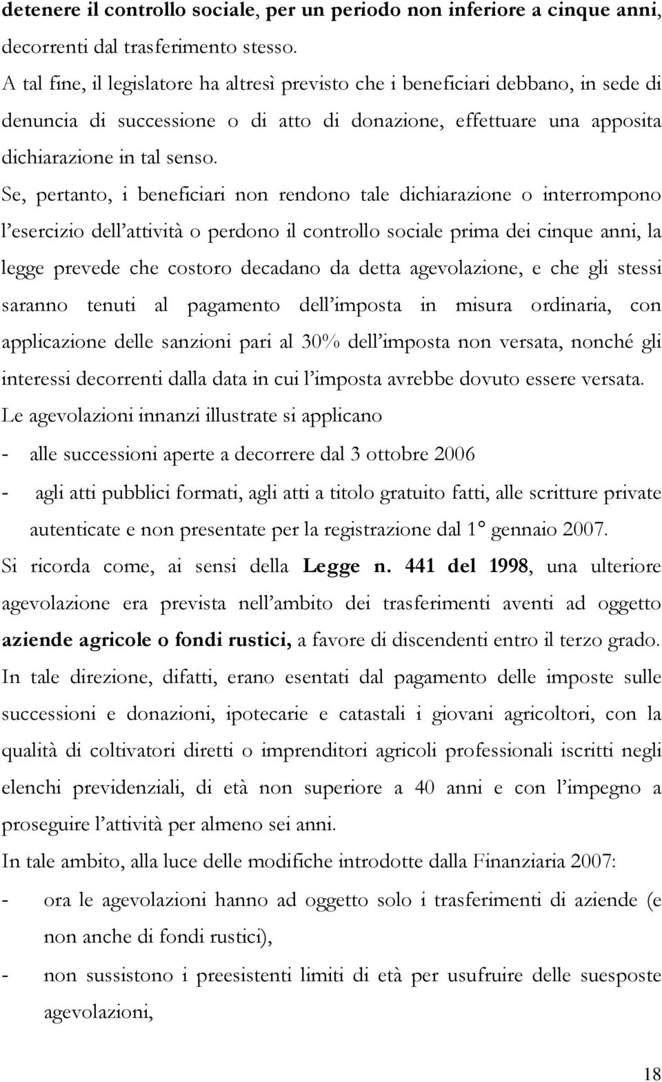 Se, pertanto, i beneficiari non rendono tale dichiarazione o interrompono l esercizio dell attività o perdono il controllo sociale prima dei cinque anni, la legge prevede che costoro decadano da