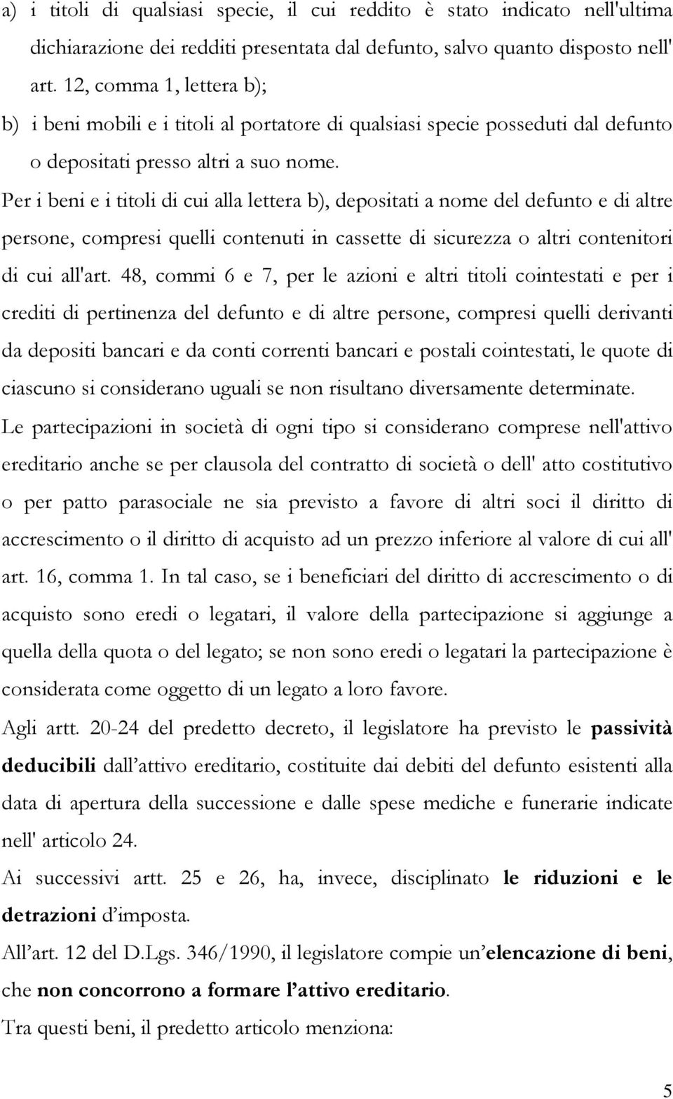 Per i beni e i titoli di cui alla lettera b), depositati a nome del defunto e di altre persone, compresi quelli contenuti in cassette di sicurezza o altri contenitori di cui all'art.