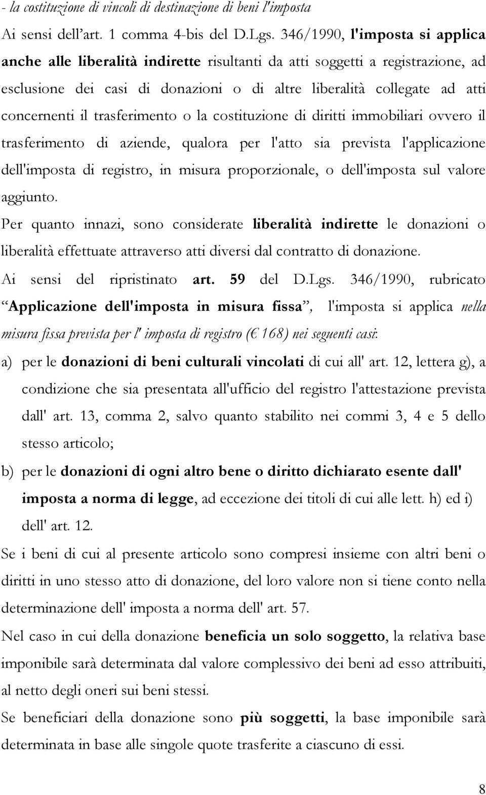 trasferimento o la costituzione di diritti immobiliari ovvero il trasferimento di aziende, qualora per l'atto sia prevista l'applicazione dell'imposta di registro, in misura proporzionale, o