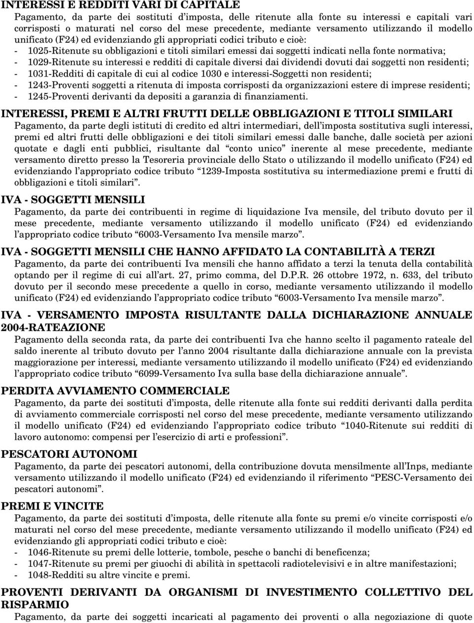 normativa; - 1029-Ritenute su interessi e redditi di capitale diversi dai dividendi dovuti dai soggetti non residenti; - 1031-Redditi di capitale di cui al codice 1030 e interessi-soggetti non