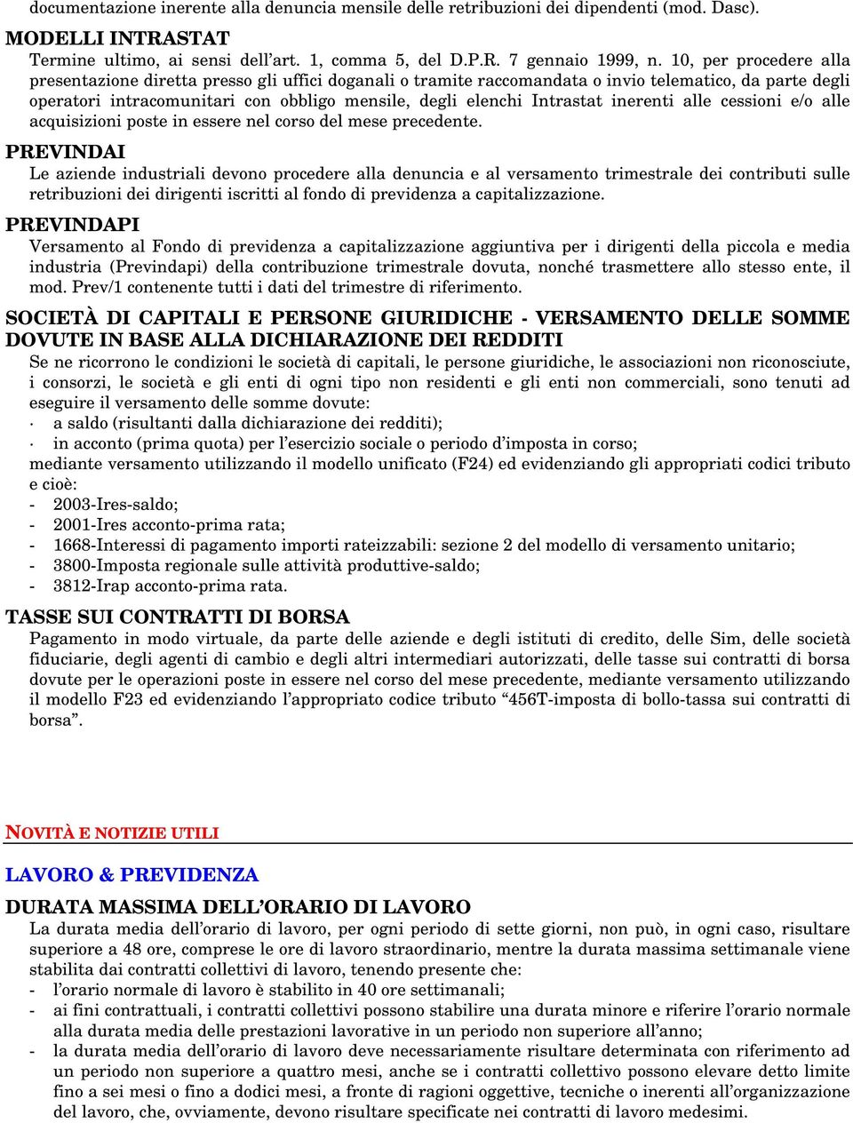 Intrastat inerenti alle cessioni e/o alle acquisizioni poste in essere nel corso del mese precedente.