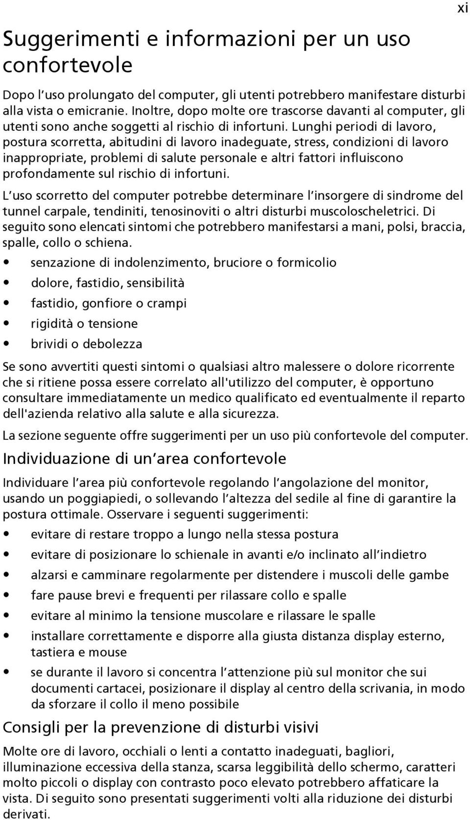 Lunghi periodi di lavoro, postura scorretta, abitudini di lavoro inadeguate, stress, condizioni di lavoro inappropriate, problemi di salute personale e altri fattori influiscono profondamente sul