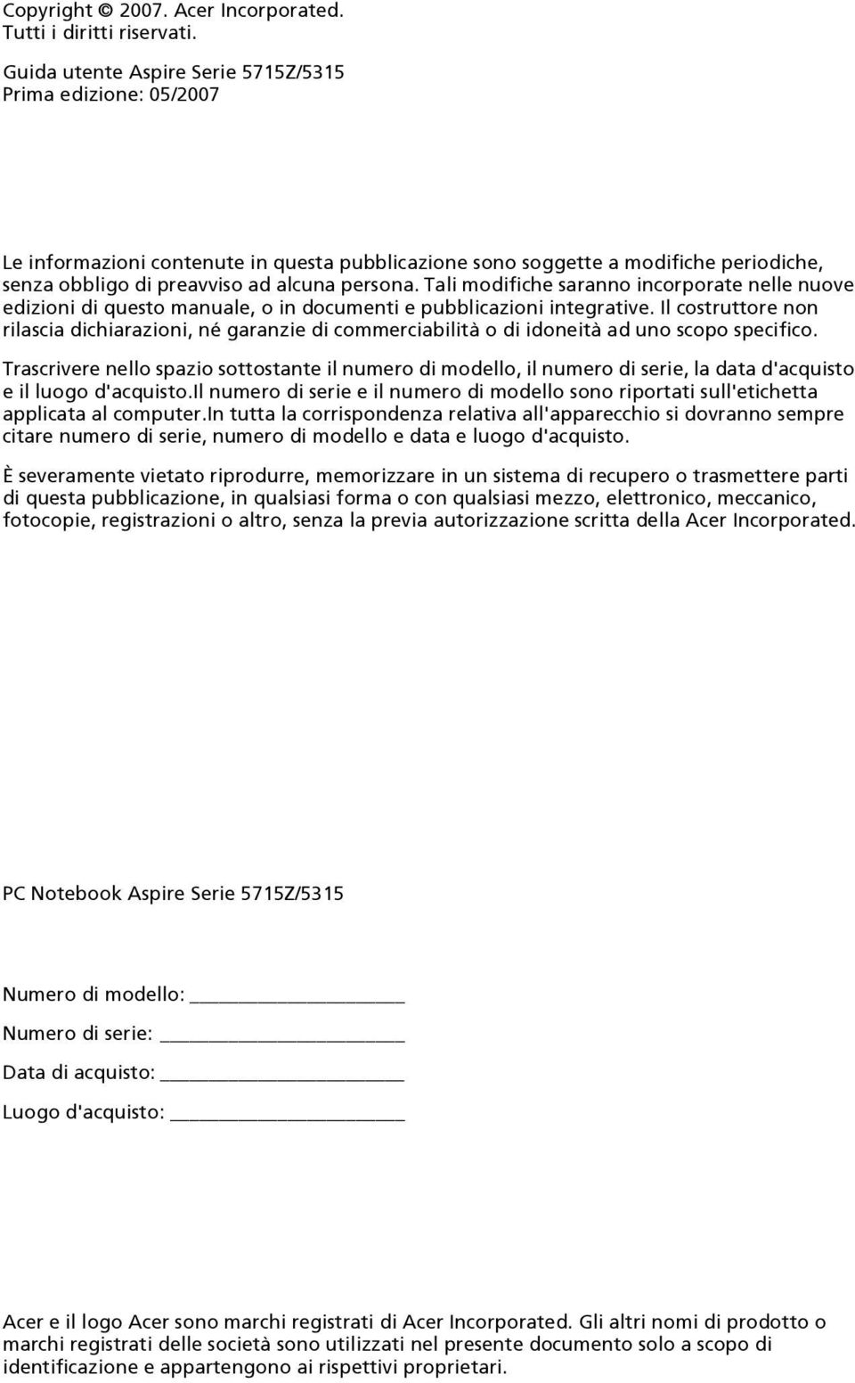 Tali modifiche saranno incorporate nelle nuove edizioni di questo manuale, o in documenti e pubblicazioni integrative.