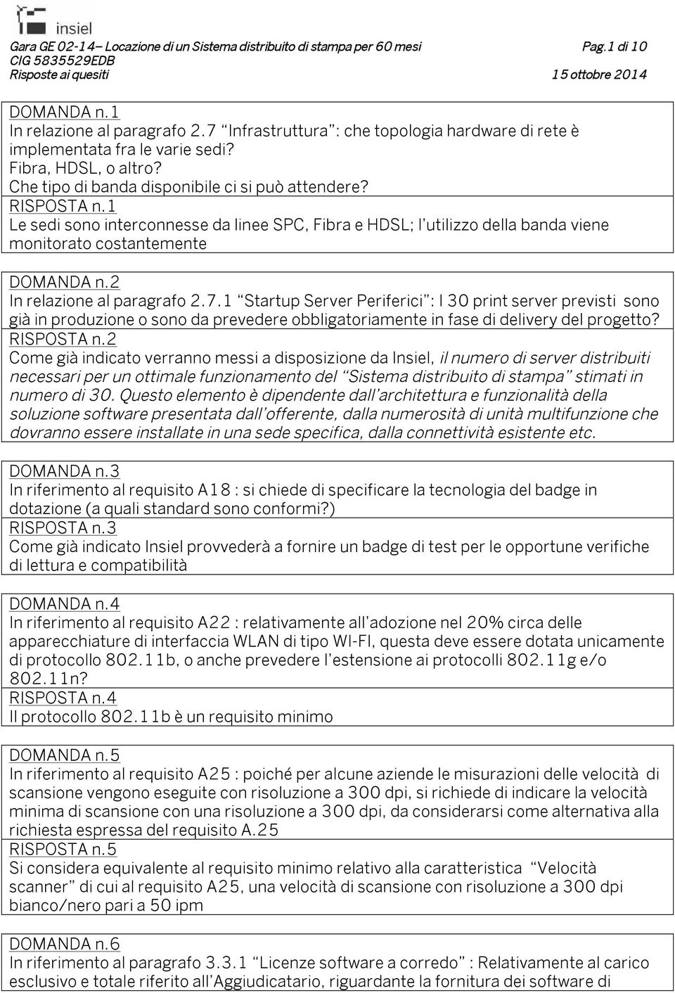 2 In relazione al paragrafo 2.7.1 Startup Server Periferici : I 30 print server previsti sono già in produzione o sono da prevedere obbligatoriamente in fase di delivery del progetto? RISPOSTA n.