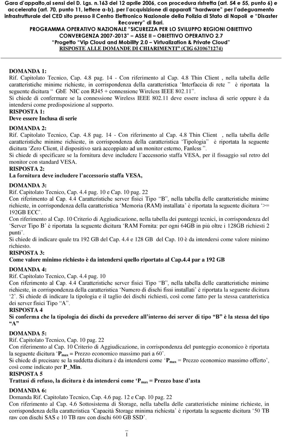 8 Thin Client, nella tabella delle caratteristiche minime richieste, in corrispondenza della caratteristica Interfaccia di rete è riportata la seguente dicitura GbE NIC con RJ45 + connessione