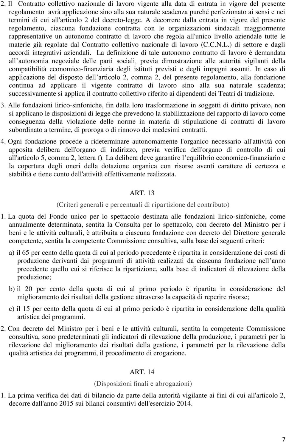 A decorrere dalla entrata in vigore del presente regolamento, ciascuna fondazione contratta con le organizzazioni sindacali maggiormente rappresentative un autonomo contratto di lavoro che regola