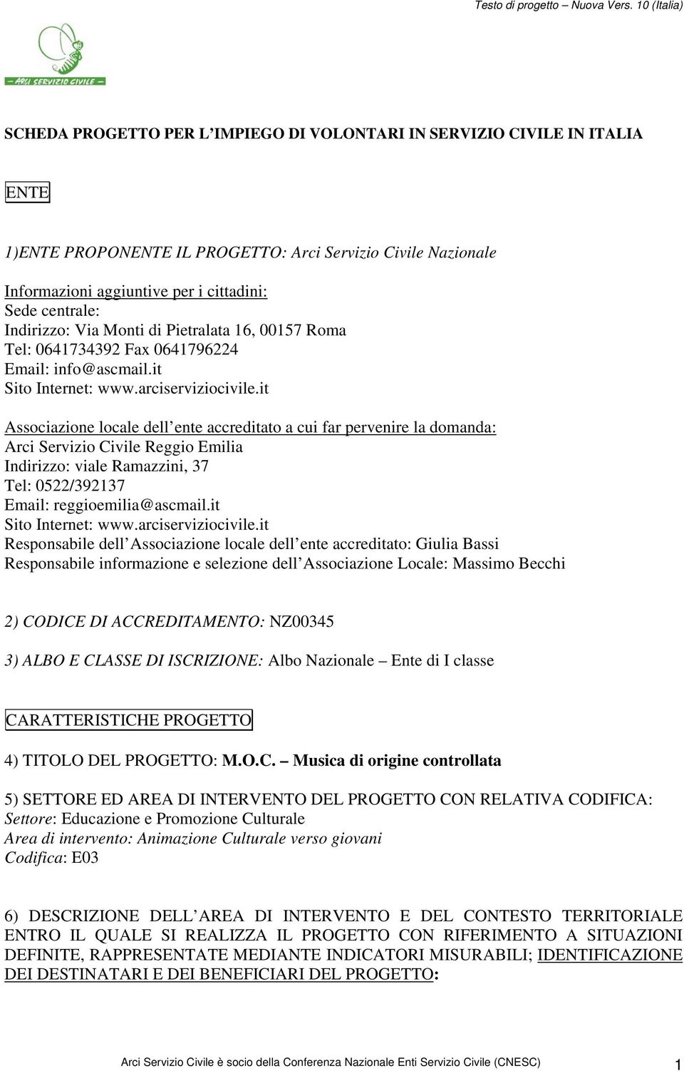 it Associazione locale dell ente accreditato a cui far pervenire la domanda: Arci Servizio Civile Reggio Emilia Indirizzo: viale Ramazzini, 37 Tel: 0522/392137 Email: reggioemilia@ascmail.