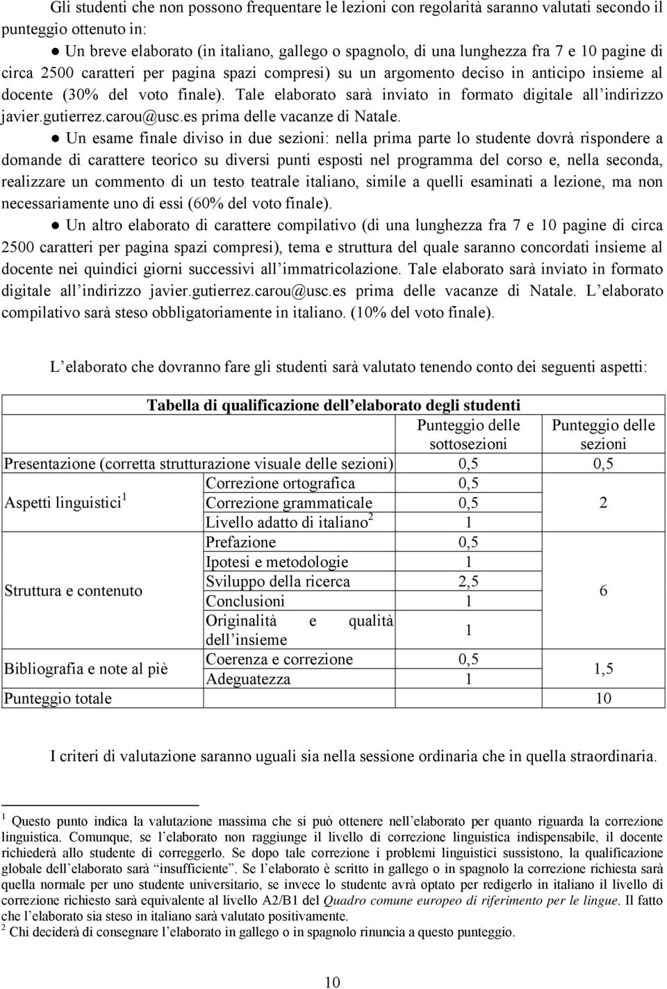 Tale elaborato sarà inviato in formato digitale all indirizzo javier.gutierrez.carou@usc.es prima delle vacanze di Natale.