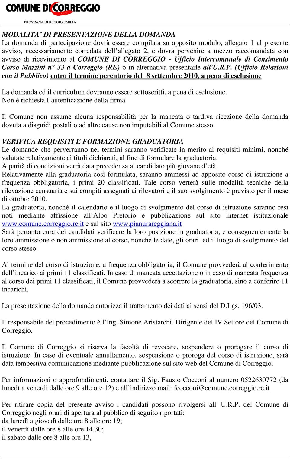 Non è richiesta l autenticazione della firma Il Comune non assume alcuna responsabilità per la mancata o tardiva ricezione della domanda dovuta a disguidi postali o ad altre cause non imputabili al