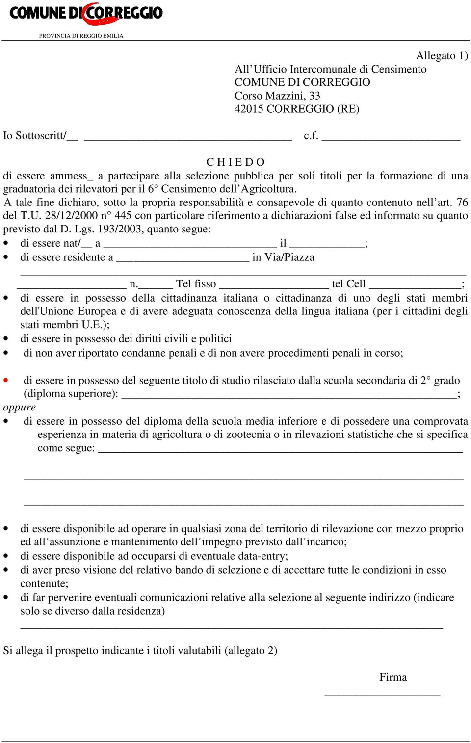 28/12/2000 n 445 con particolare riferimento a dichiarazioni false ed informato su quanto previsto dal D. Lgs. 193/2003, quanto segue: di essere nat/ a il ; di essere residente a in Via/Piazza n.