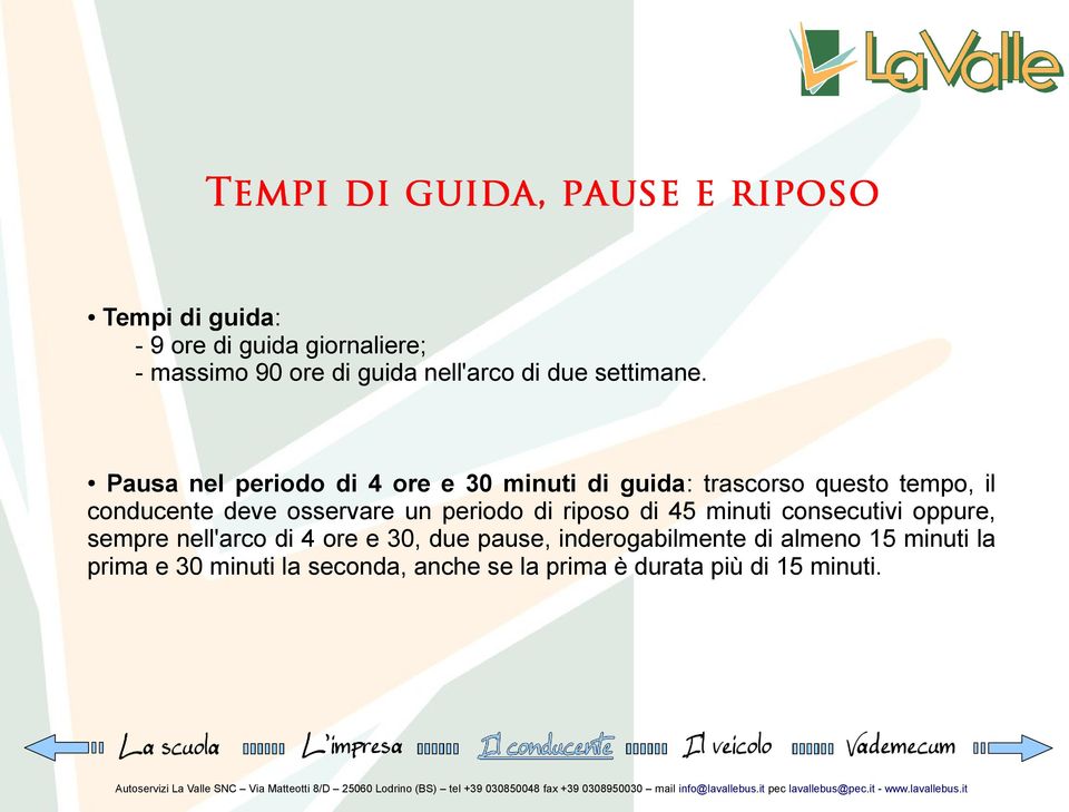 un periodo di riposo di 45 minuti consecutivi oppure, sempre nell'arco di 4 ore e 30, due pause,