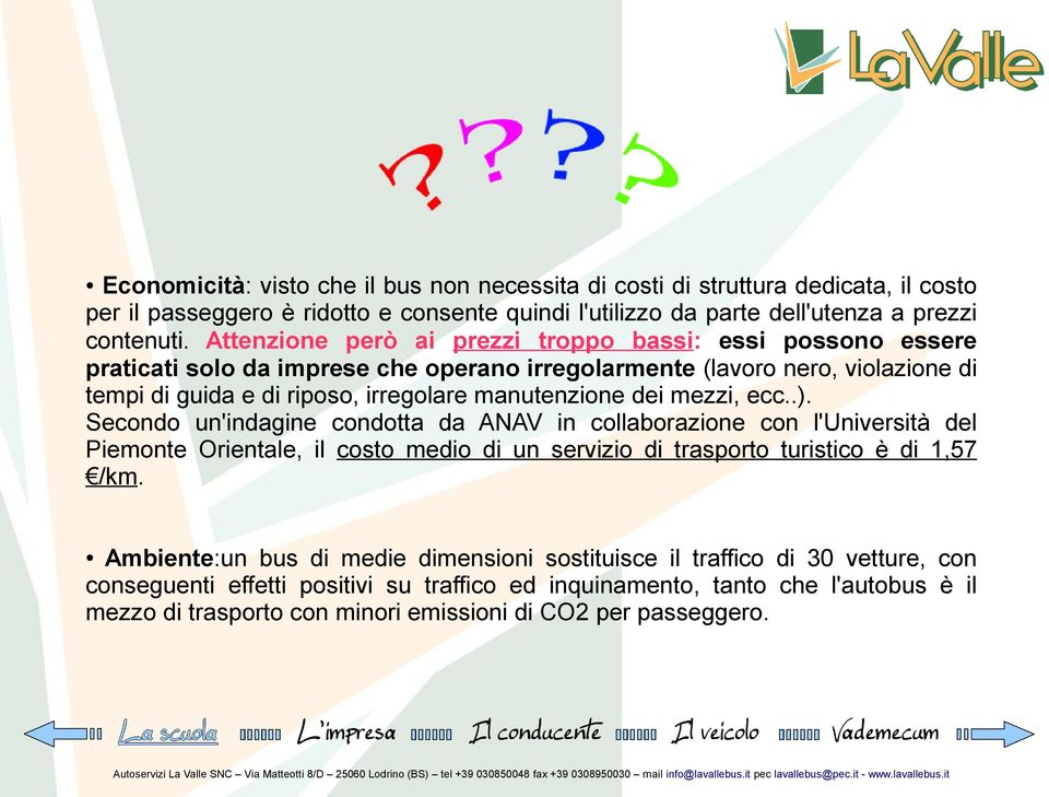 dei mezzi, ecc..). Secondo un'indagine condotta da ANAV in collaborazione con l'università del Piemonte Orientale, il costo medio di un servizio di trasporto turistico è di 1,57 /km.