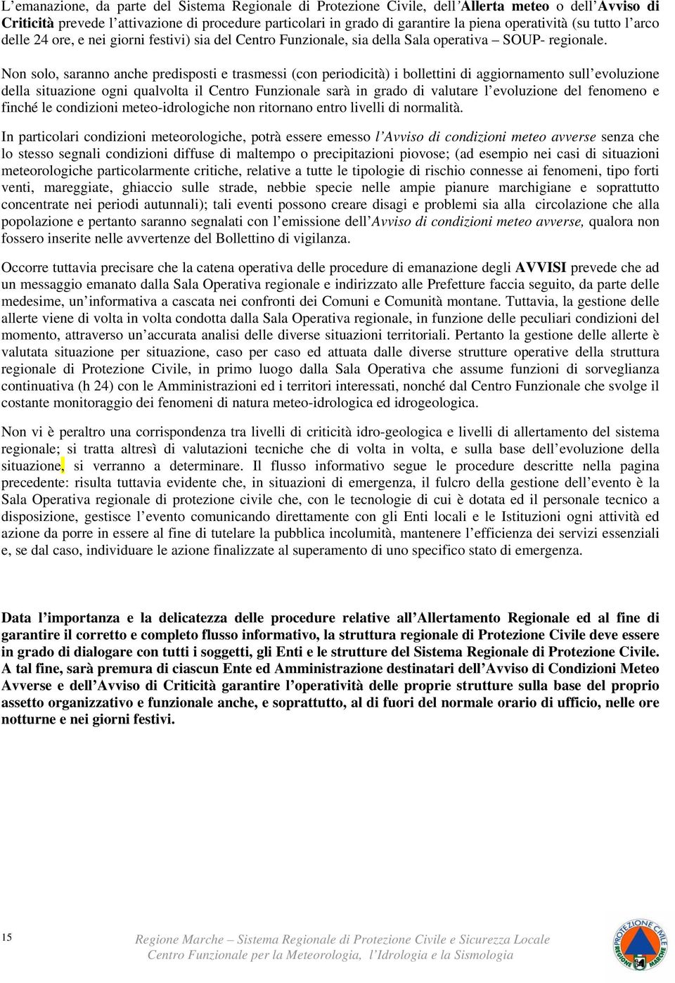 Non solo, saranno anche predisposti e trasmessi (con periodicità) i bollettini di aggiornamento sull evoluzione della situazione ogni qualvolta il Centro Funzionale sarà in grado di valutare l