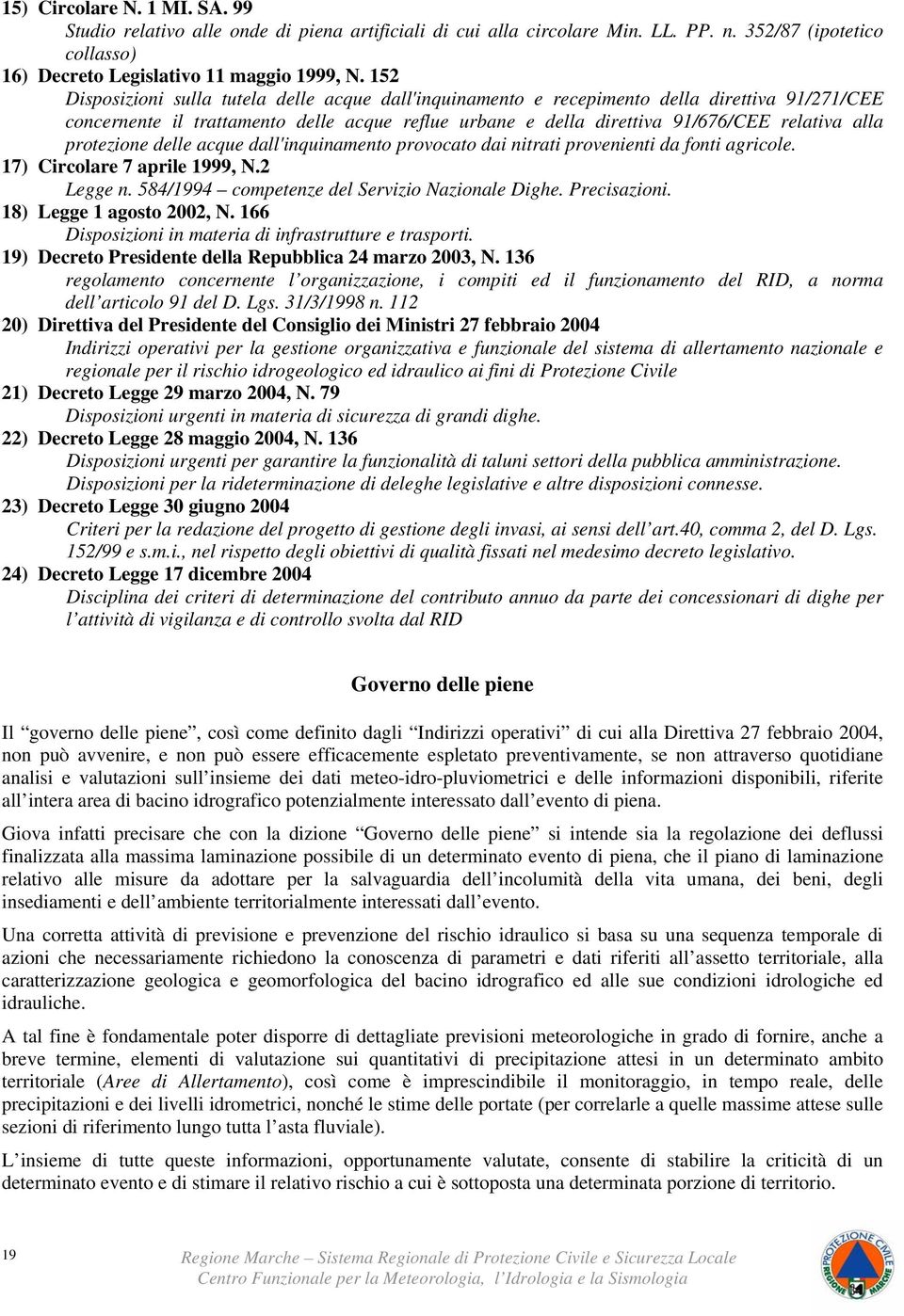 protezione delle acque dall'inquinamento provocato dai nitrati provenienti da fonti agricole. 17) Circolare 7 aprile 1999, N.2 Legge n. 584/1994 competenze del Servizio Nazionale Dighe. Precisazioni.