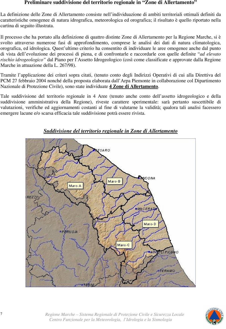 Il processo che ha portato alla definizione di quattro distinte Zone di Allertamento per la Regione Marche, si è svolto attraverso numerose fasi di approfondimento, comprese le analisi dei dati di