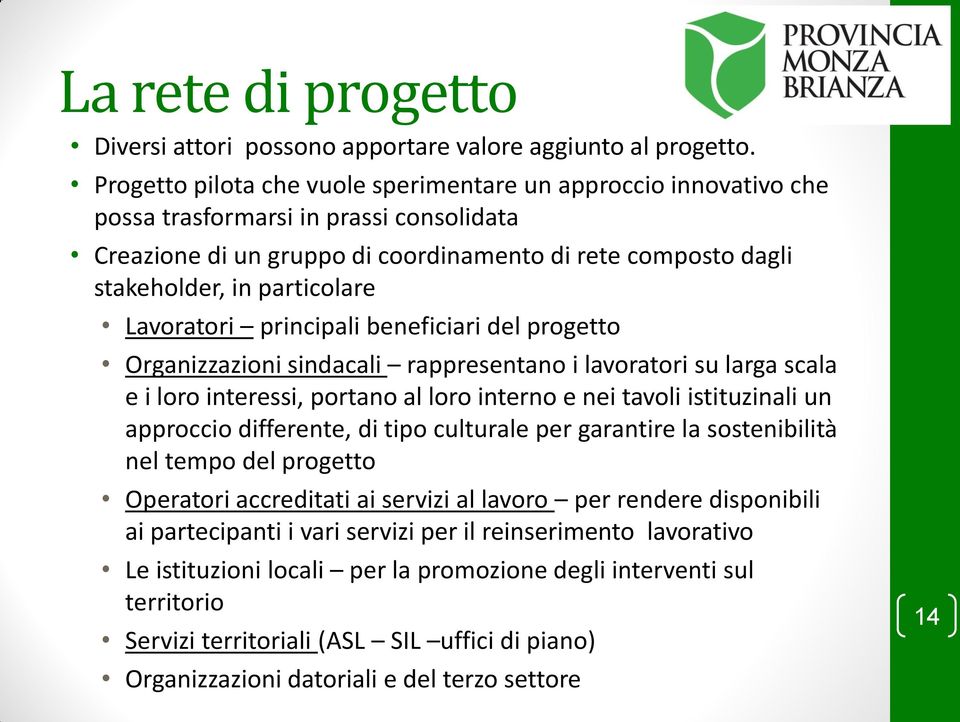 Lavoratori principali beneficiari del progetto Organizzazioni sindacali rappresentano i lavoratori su larga scala e i loro interessi, portano al loro interno e nei tavoli istituzinali un approccio