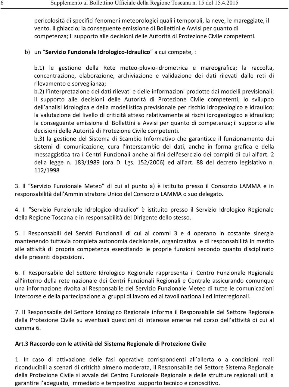 competenza;ilsupportoalledecisionidelleautoritàdiprotezionecivilecompetenti. b) un ServizioFunzionaleIdrologicoIdraulico acuicompete,: b.