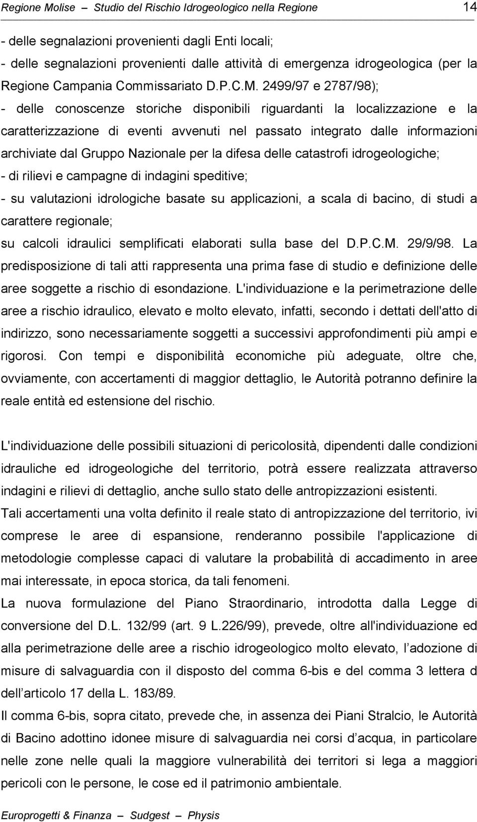 2499/97 e 2787/98); - delle conoscenze storiche disponibili riguardanti la localizzazione e la caratterizzazione di eventi avvenuti nel passato integrato dalle informazioni archiviate dal Gruppo