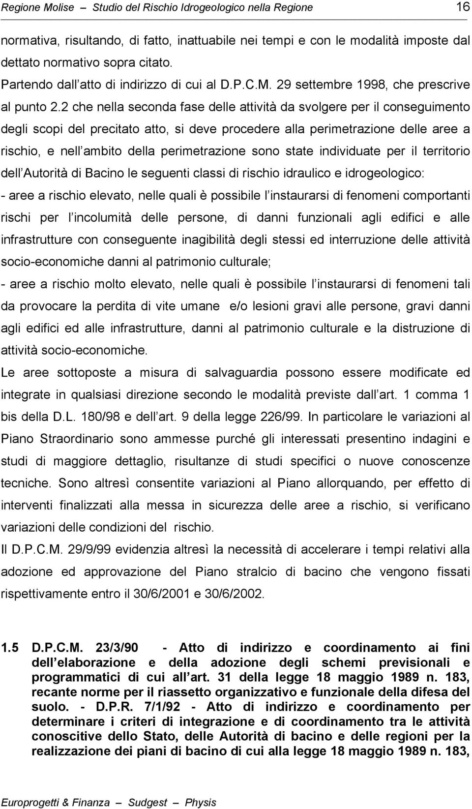 2 che nella seconda fase delle attività da svolgere per il conseguimento degli scopi del precitato atto, si deve procedere alla perimetrazione delle aree a rischio, e nell ambito della perimetrazione