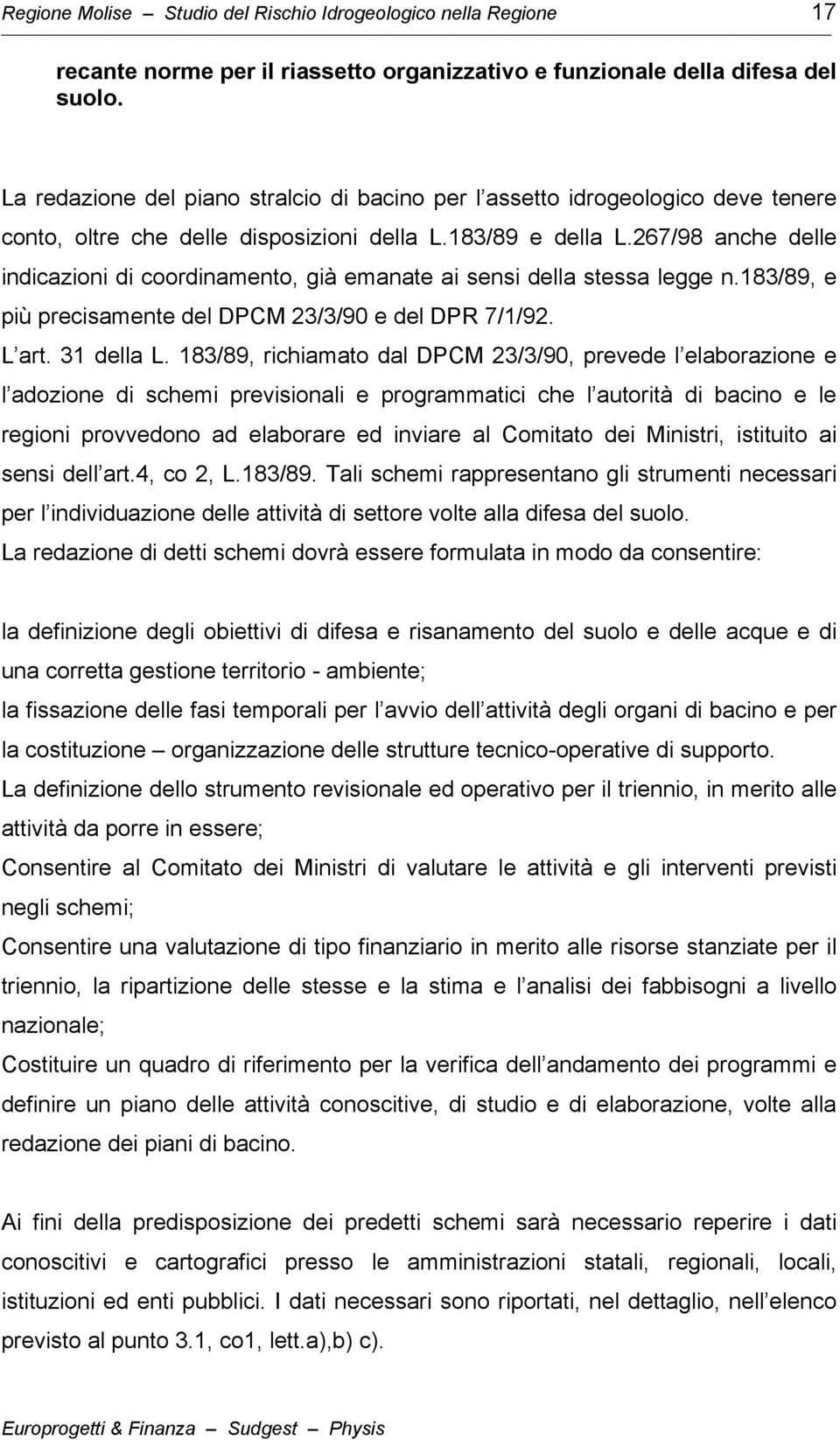 267/98 anche delle indicazioni di coordinamento, già emanate ai sensi della stessa legge n.183/89, e più precisamente del DPCM 23/3/90 e del DPR 7/1/92. L art. 31 della L.