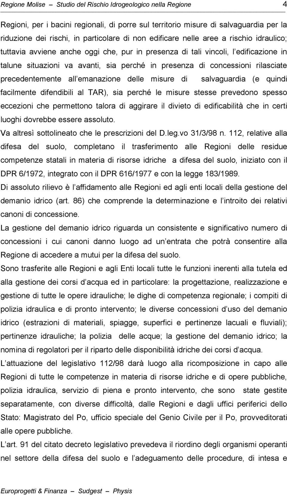 rilasciate precedentemente all emanazione delle misure di salvaguardia (e quindi facilmente difendibili al TAR), sia perché le misure stesse prevedono spesso eccezioni che permettono talora di